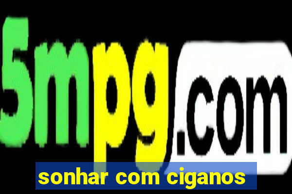 sonhar com ciganos